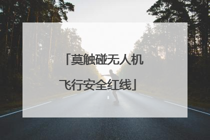 莫触碰无人机飞行安全红线