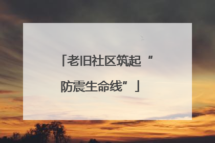 老旧社区筑起“防震生命线”
