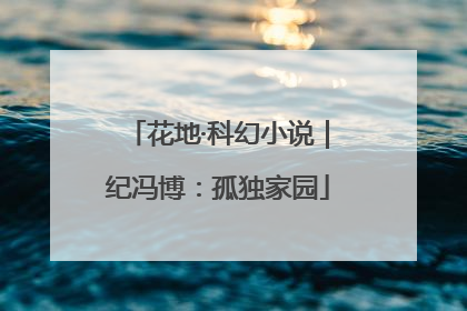 花地·科幻小说｜纪冯博：孤独家园