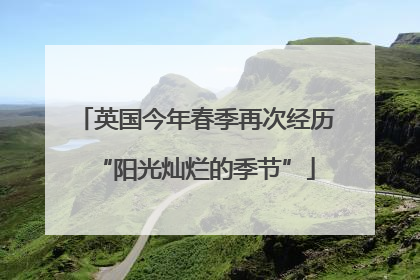 英国今年春季再次经历“阳光灿烂的季节”