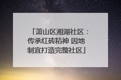 萧山区湘湖社区：传承红砖精神 因地制宜打造完整社区