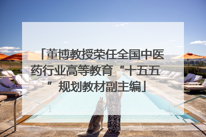 董博教授荣任全国中医药行业高等教育“十五五”规划教材副主编