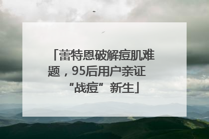蕾特恩破解痘肌难题，95后用户亲证“战痘”新生