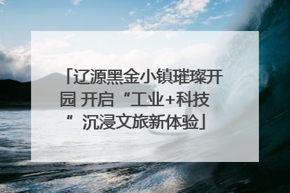 辽源黑金小镇璀璨开园 开启“工业+科技”沉浸文旅新体验