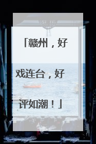 赣州，好戏连台，好评如潮！