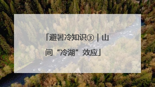 避暑冷知识③｜山间“冷湖”效应