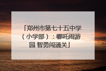 郑州市第七十五中学（小学部）：哪吒闹游园 智勇闯通关