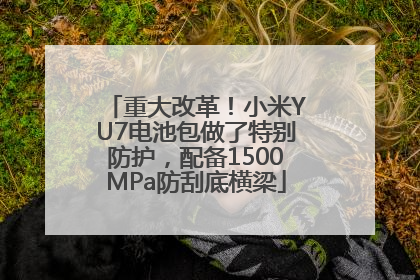 重大改革！小米YU7电池包做了特别防护，配备1500MPa防刮底横梁