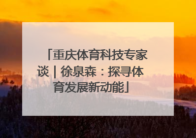 重庆体育科技专家谈｜徐泉森：探寻体育发展新动能
