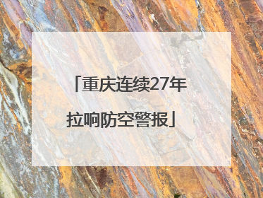 重庆连续27年拉响防空警报