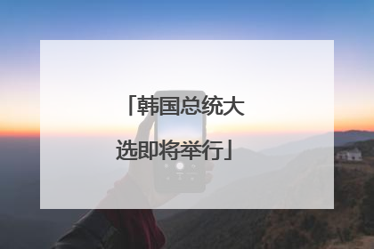韩国总统大选即将举行
