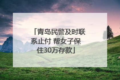 青岛民警及时联系止付 帮女子保住30万存款