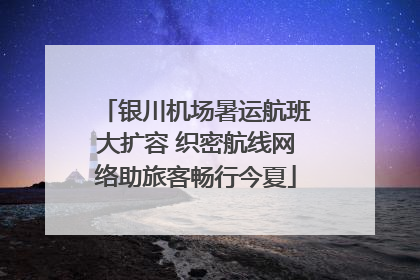 银川机场暑运航班大扩容 织密航线网络助旅客畅行今夏