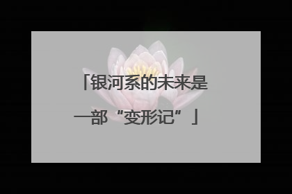 银河系的未来是一部“变形记”