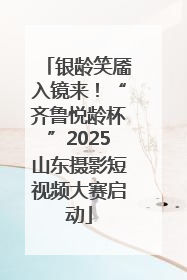 银龄笑靥入镜来！“齐鲁悦龄杯”2025山东摄影短视频大赛启动