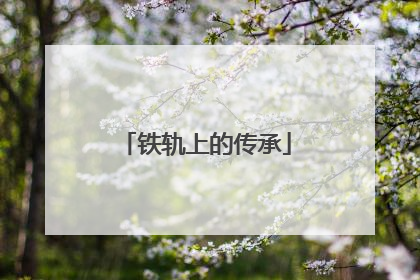 铁轨上的传承