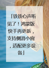 铁铁心声听见了！鸿蒙版快手再更新，支持侧滑小窗，适配更多设备
