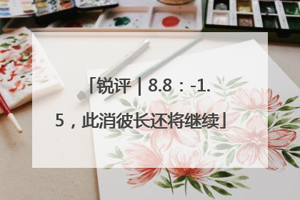 锐评｜8.8：-1.5，此消彼长还将继续