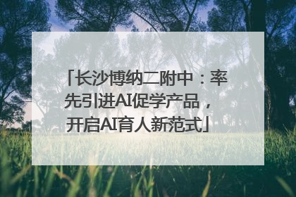 长沙博纳二附中：率先引进AI促学产品，开启AI育人新范式