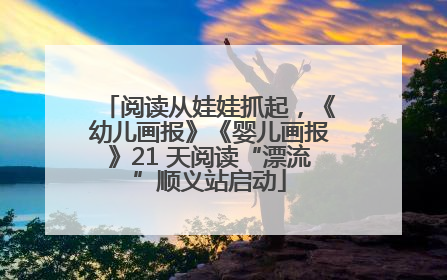 阅读从娃娃抓起，《幼儿画报》《婴儿画报》21 天阅读“漂流”顺义站启动
