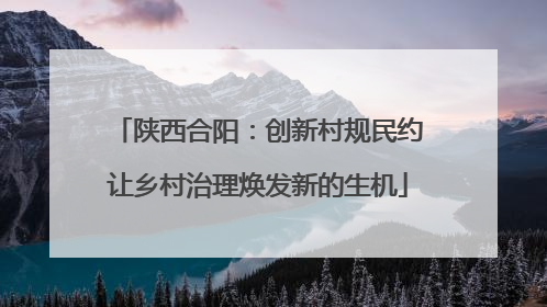 陕西合阳：创新村规民约让乡村治理焕发新的生机