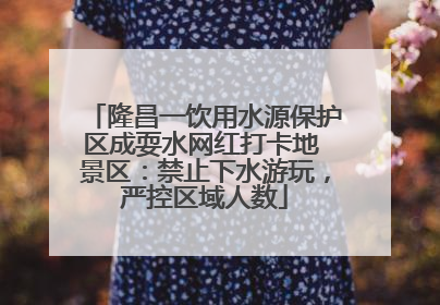 隆昌一饮用水源保护区成耍水网红打卡地 景区：禁止下水游玩，严控区域人数