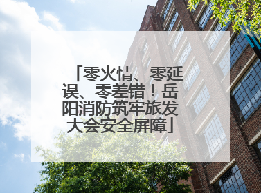 零火情、零延误、零差错！岳阳消防筑牢旅发大会安全屏障