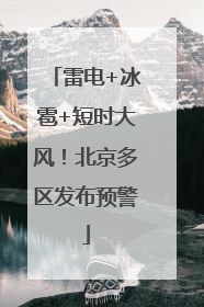 雷电+冰雹+短时大风！北京多区发布预警