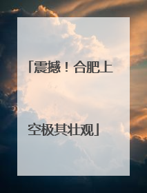 震撼！合肥上空极其壮观