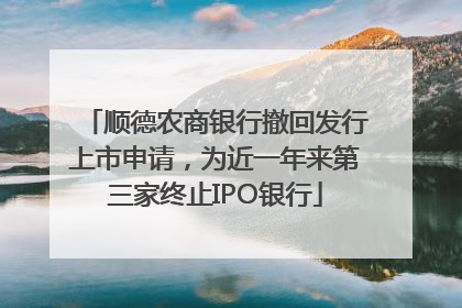 顺德农商银行撤回发行上市申请，为近一年来第三家终止IPO银行