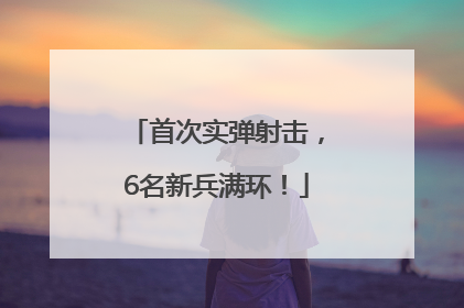 首次实弹射击，6名新兵满环！
