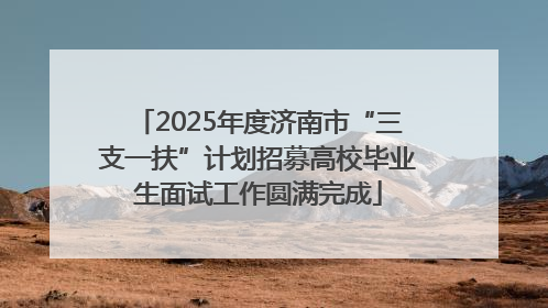 2025年度济南市“三支一扶”计划招募高校毕业生面试工作圆满完成