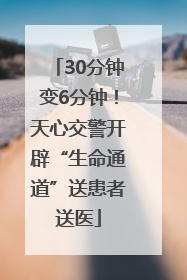 30分钟变6分钟！天心交警开辟“生命通道”送患者送医