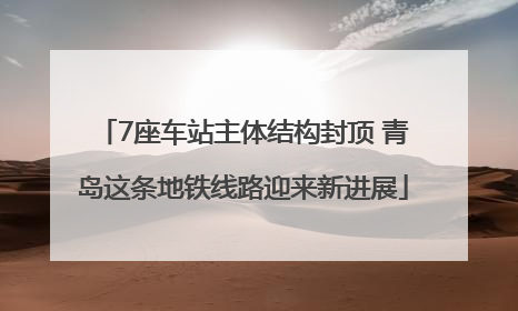 7座车站主体结构封顶 青岛这条地铁线路迎来新进展