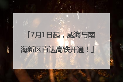 7月1日起，威海与南海新区直达高铁开通！