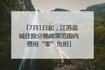 7月1日起，江苏盐城住院分娩政策范围内费用“零”负担